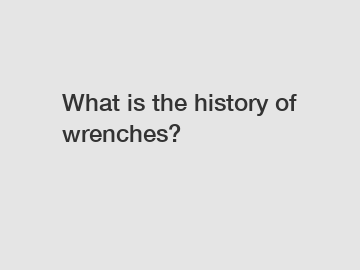 What is the history of wrenches?