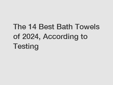 The 14 Best Bath Towels of 2024, According to Testing