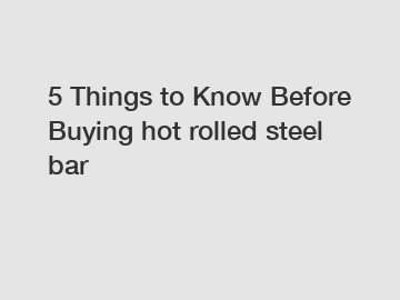 5 Things to Know Before Buying hot rolled steel bar