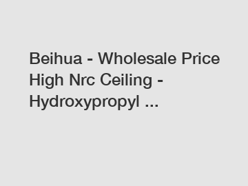 Beihua - Wholesale Price High Nrc Ceiling - Hydroxypropyl ...