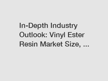 In-Depth Industry Outlook: Vinyl Ester Resin Market Size, ...