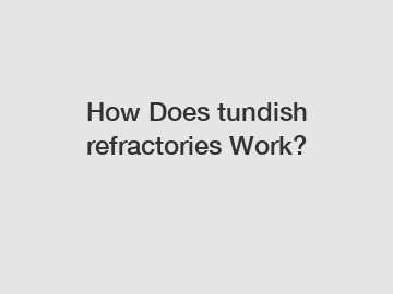 How Does tundish refractories Work?