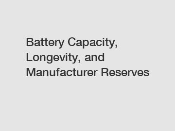 Battery Capacity, Longevity, and Manufacturer Reserves