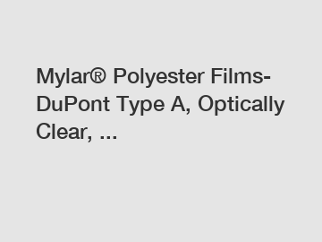 Mylar® Polyester Films- DuPont Type A, Optically Clear, ...