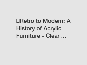 ​Retro to Modern: A History of Acrylic Furniture - Clear ...