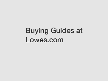 Buying Guides at Lowes.com