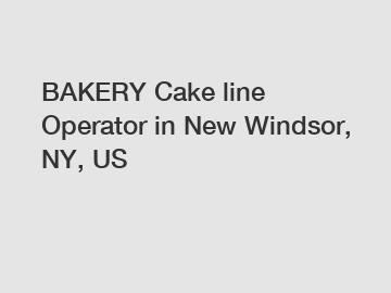 BAKERY Cake line Operator in New Windsor, NY, US