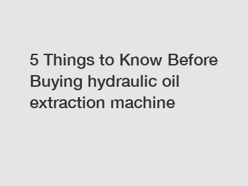 5 Things to Know Before Buying hydraulic oil extraction machine