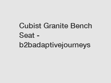 Cubist Granite Bench Seat - b2badaptivejourneys