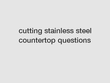 cutting stainless steel countertop questions