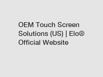 OEM Touch Screen Solutions (US) | Elo® Official Website