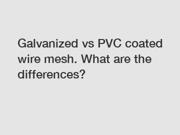 Galvanized vs PVC coated wire mesh. What are the differences?