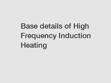 Base details of High Frequency Induction Heating