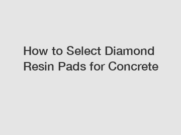 How to Select Diamond Resin Pads for Concrete