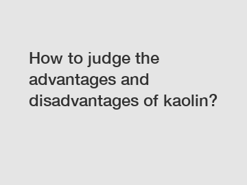 How to judge the advantages and disadvantages of kaolin?