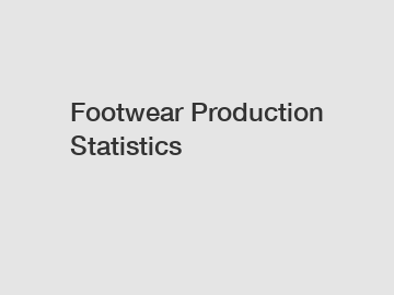 Footwear Production Statistics