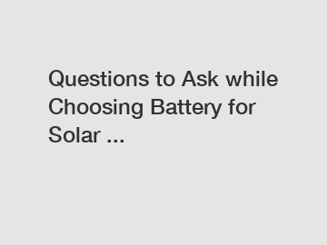 Questions to Ask while Choosing Battery for Solar ...