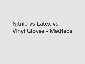 Nitrile vs Latex vs Vinyl Gloves - Medtecs