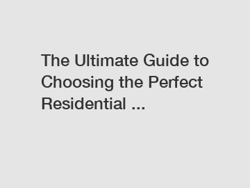 The Ultimate Guide to Choosing the Perfect Residential ...