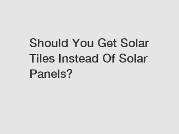 Should You Get Solar Tiles Instead Of Solar Panels?