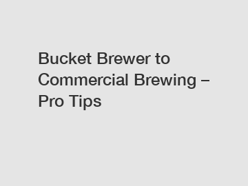 Bucket Brewer to Commercial Brewing – Pro Tips