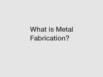 What is Metal Fabrication?