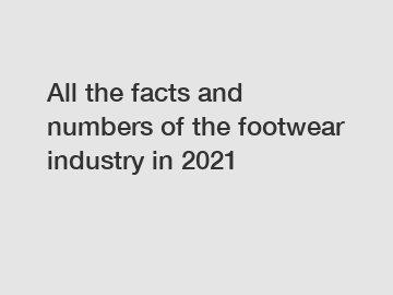 All the facts and numbers of the footwear industry in 2021