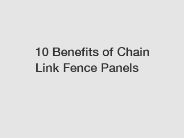 10 Benefits of Chain Link Fence Panels