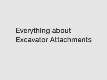Everything about Excavator Attachments