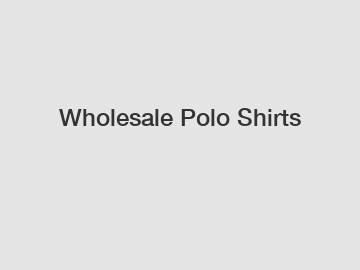 Wholesale Polo Shirts