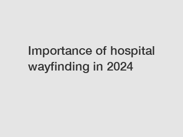 Importance of hospital wayfinding in 2024