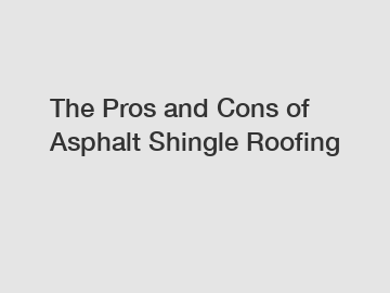 The Pros and Cons of Asphalt Shingle Roofing