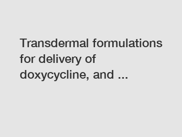 Transdermal formulations for delivery of doxycycline, and ...
