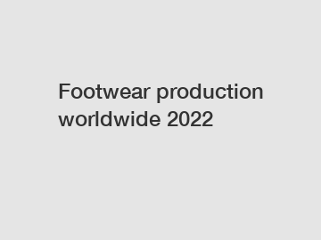 Footwear production worldwide 2022