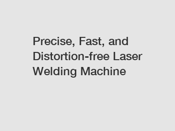 Precise, Fast, and Distortion-free Laser Welding Machine