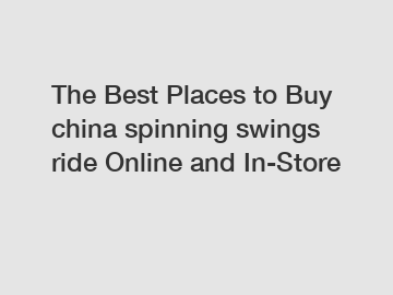 The Best Places to Buy china spinning swings ride Online and In-Store