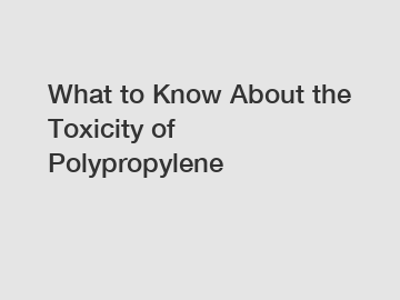 What to Know About the Toxicity of Polypropylene