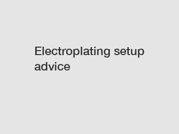 Electroplating setup advice