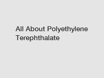 All About Polyethylene Terephthalate