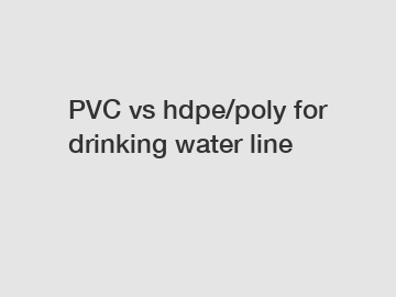 PVC vs hdpe/poly for drinking water line