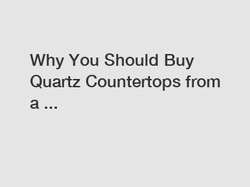 Why You Should Buy Quartz Countertops from a ...
