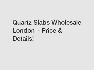 Quartz Slabs Wholesale London &ndash; Price & Details!