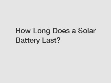 How Long Does a Solar Battery Last?