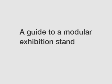 A guide to a modular exhibition stand