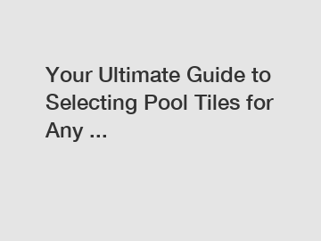 Your Ultimate Guide to Selecting Pool Tiles for Any ...
