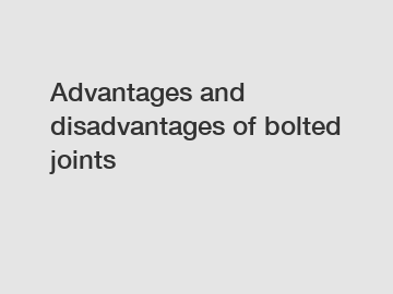 Advantages and disadvantages of bolted joints