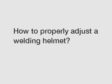 How to properly adjust a welding helmet?