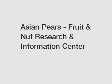 Asian Pears - Fruit & Nut Research & Information Center