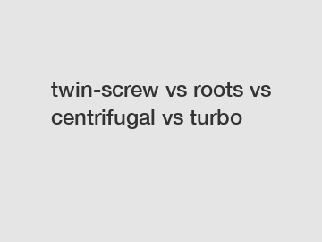 twin-screw vs roots vs centrifugal vs turbo