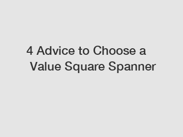 4 Advice to Choose a Value Square Spanner